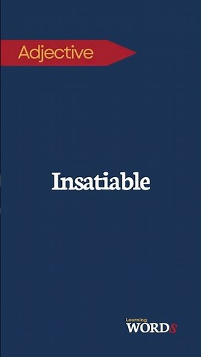 Insatiable | An appetite or desire impossible to satisfy