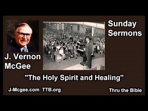 The Holy Spirit and Healing - J Vernon McGee - FULL Sunday Sermons