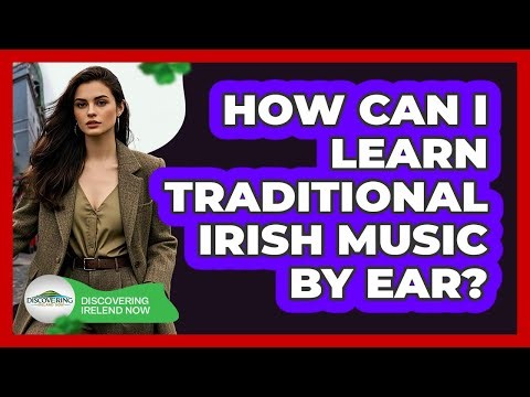 How Can I Learn Traditional Irish Music By Ear? - Discovering Ireland Now