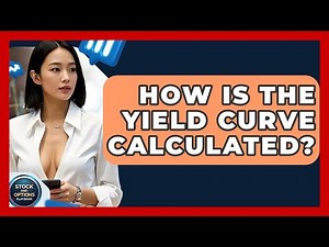 How Is The Yield Curve Calculated? - Stock and Options Playbook