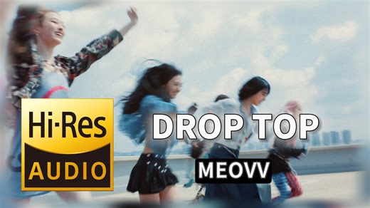 【𝐇𝐢-𝐑𝐞𝐬无损音质】｜《DROP TOP》- MEOVV -‘𝙈𝙑视听’