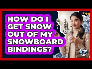 How Do I Get Snow Out Of My Snowboard Bindings?