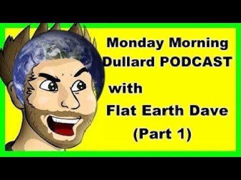 Monday Morning Dullard with Flat Earth Dave. 1st interview. (audio)