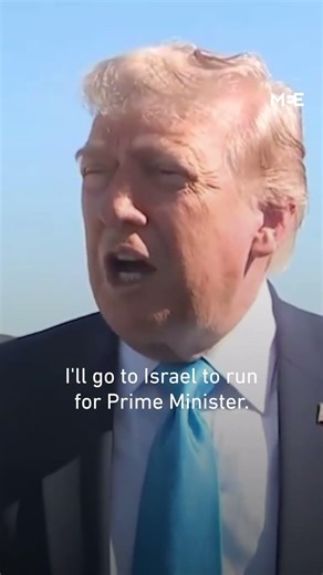 Trump says he might run for Israeli Prime Minister