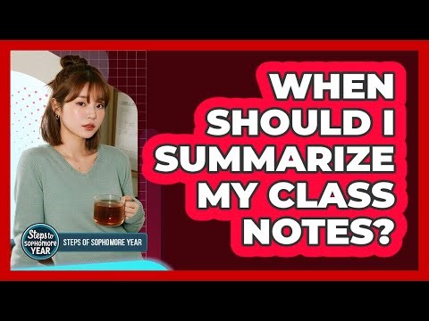 When Should I Summarize My Class Notes?