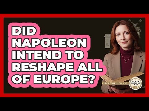 Did Napoleon Intend To Reshape All Of Europe?