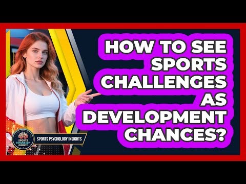 How To See Sports Challenges As Development Chances?