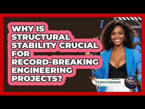 Why Is Structural Stability Crucial For Record-breaking Engineering Projects?