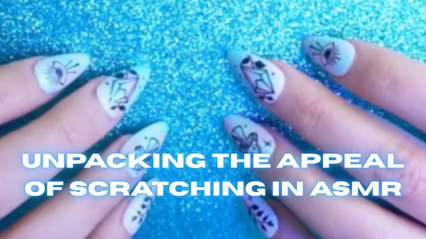 Unpacking the Appeal of Scratching in ASMR