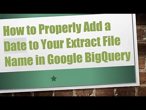 How to Properly Add a Date to Your Extract File Name in Google BigQuery
