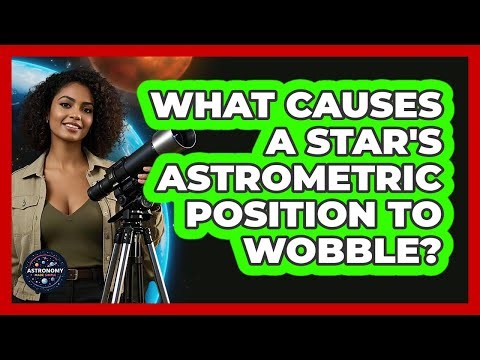What Causes A Star's Astrometric Position To Wobble?