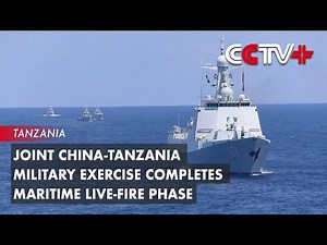 Joint China-Tanzania Military Exercise Completes Maritime Live-fire Phase