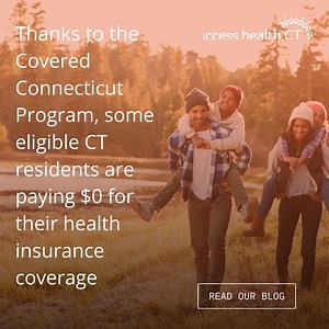Some Connecticut residents who meet certain eligibility requirements are paying $0 for their health insurance coverage, thanks to the Covered Connecticut Program. You can enroll at any time you become eligible, and your coverage starts the first of the month following your enrollment. Learn more about the Covered Connecticut Program in our blog at bit.ly/468W711. | Access Health CT