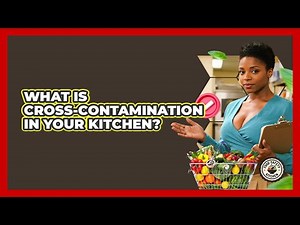 What Is Cross-contamination In Your Kitchen? - Food Safety Kitchen