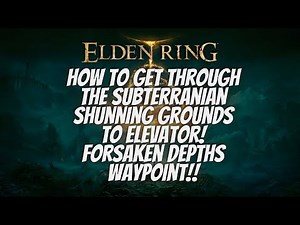 Elden Ring How to get through the Subterranian Shunning Grounds to Elevator Forsaken Depths Waypoint