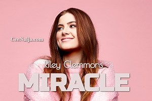 DOWNLOAD SONG: Riley Clemmons - Miracle (Mp3 & Lyrics) | CeeNaija