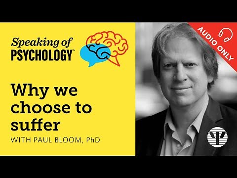 Why we choose to suffer, with Paul Bloom, PhD | Speaking of Psychology