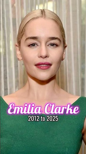 Emilia Clarke evolution from 2012 to 2025