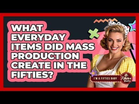 What Everyday Items Did Mass Production Create in the Fifties?