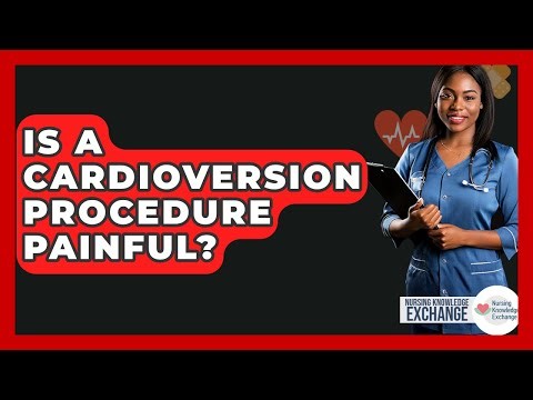 Is A Cardioversion Procedure Painful? - Nursing Knowledge Exchange