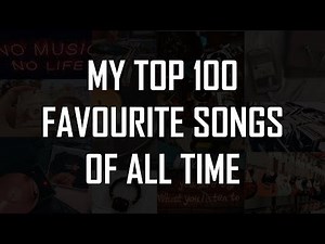 My Top 100 Favourite Songs Of All Time