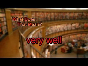 What does very well mean?