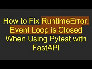 How to Fix RuntimeError: Event Loop is Closed When Using Pytest with FastAPI