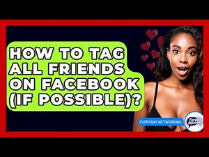 How To Tag All Friends On Facebook (If Possible)? - Everyday-Networking