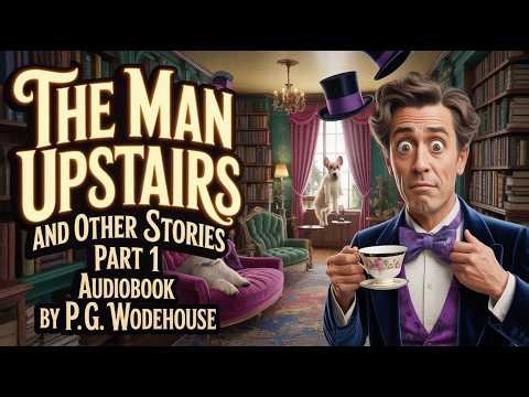 The Man Upstairs Part 1 Audiobook | P.G. Wodehouse | Delightful Short Stories Full of Wit