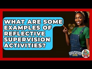 What Are Some Examples Of Reflective Supervision Activities? - Childhood Education Zone