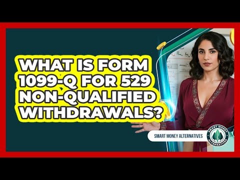 What Is Form 1099-Q For 529 Non-qualified Withdrawals? - Smart Money Alternatives