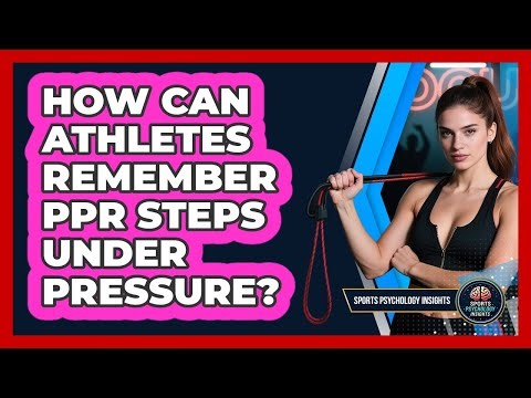 How Can Athletes Remember PPR Steps Under Pressure? - Sport Psychology Insights