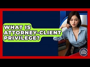 What Is Attorney-Client Privilege? - Your Civil Rights Guide