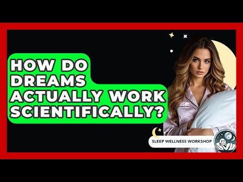 How Do Dreams Actually Work Scientifically? - Sleep Wellness Workshop