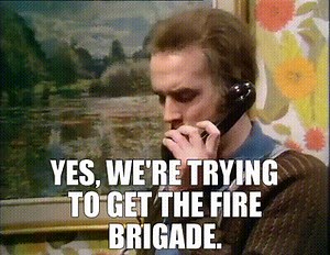Yes, we're trying to get the fire brigade.