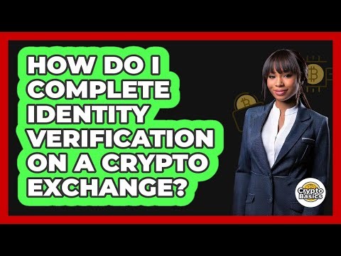 How Do I Complete Identity Verification On A Crypto Exchange?
