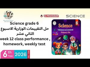 Science grade 6,حل التقييمات الوزارية class performance, home work, weekly test, week 12