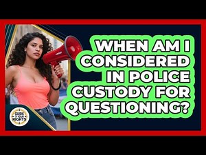 When Am I Considered in Police Custody for Questioning?