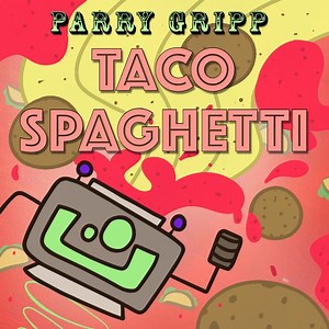 Taco Spaghetti - Parry Gripp: Song Lyrics, Music Videos & Concerts