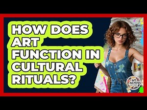 How Does Art Function In Cultural Rituals?