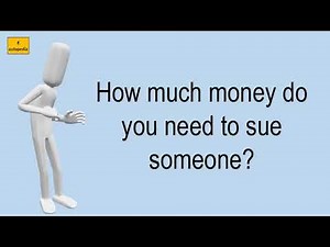 How Much Money Do You Need To Sue Someone?