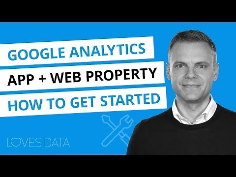 Google Analytics App + Web Properties – Getting Started