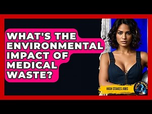 What's The Environmental Impact Of Medical Waste? - High Stakes Jobs