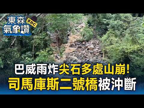 巴威颱風大雨狂炸2天！ 新竹尖石慘遭土石流掩埋 司馬庫斯驚傳斷橋變孤島【東森氣象讚】