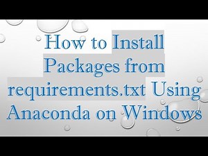How to Install Packages from requirements.txt Using Anaconda on Windows
