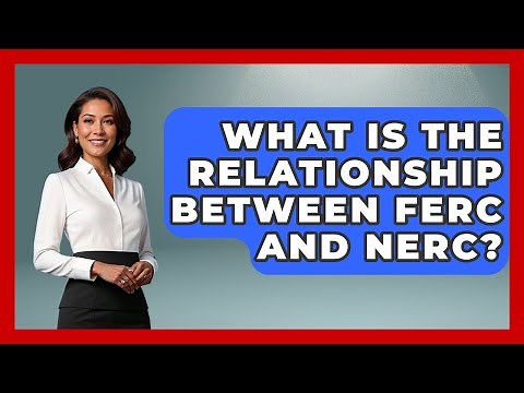 What Is The Relationship Between FERC And NERC? - The Right Politics