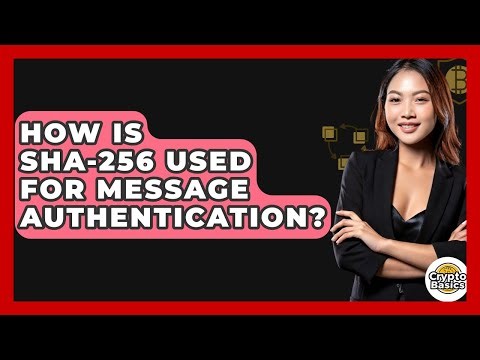 How Is SHA-256 Used For Message Authentication? - CryptoBasics360.com