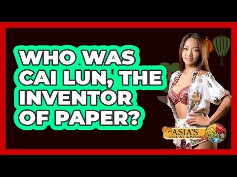 Who Was Cai Lun, The Inventor Of Paper? - Asia's Ancient Wisdom