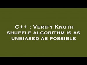 C++ : Verify Knuth shuffle algorithm is as unbiased as possible