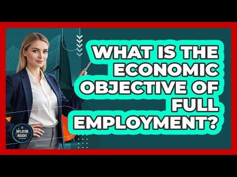 What Is the Economic Objective of Full Employment?